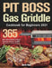 PIT BOSS Gas Griddle Cookbook for Beginners 2021: 365-Day New Tasty Recipes to Enjoy Flavorful, Stress-free BBQ with Your Pit Boss Griddle by Sarmi Rony