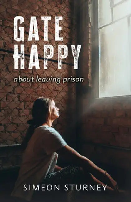 Gate Happy: About Leaving Prison by Simeon Sturney