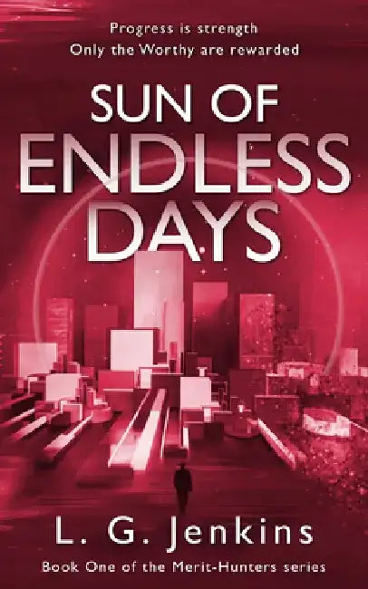 Sun of Endless Days: Progress Is Strength. Only the Worthy Are Rewarded by Lj Jenkins