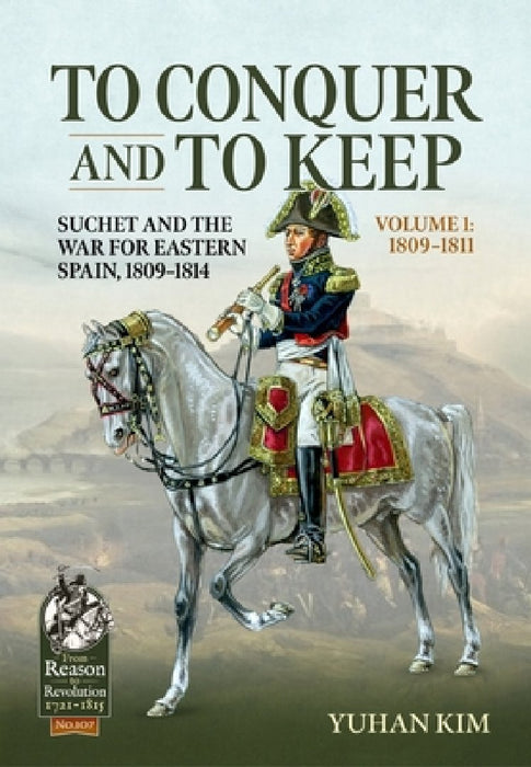 To Conquer and to Keep: Suchet and the War for Eastern Spain, 1809-1814
