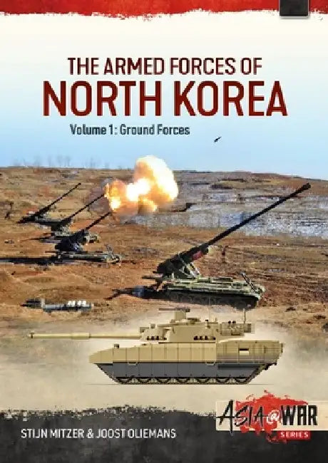 The Armed Forces of North Korea: Volume 1 - Ground Forces by Stijn Mitzer