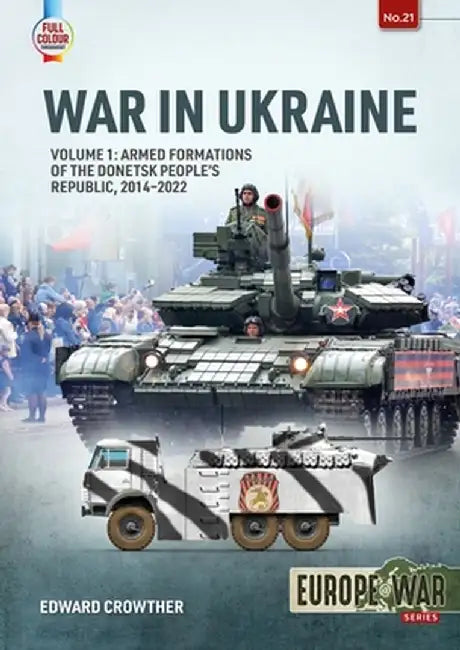 War in the Ukraine Volume 1: Armed Formations of the Donetsk People's Republic, 2014 - Today by Edward Crowther