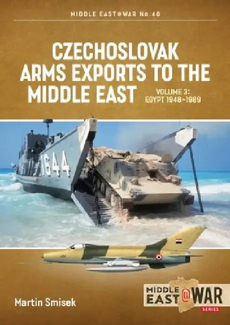 Czechoslovak Arms Exports to the Middle East Volume 3: North Yemen, South Yemen, Iraq and Iran, 1948-1990 by Martin Smisek