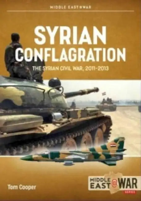 Syrian Conflagration: The Syrian Civil War, 2011-2013 [Revised Edition] by Tom Cooper