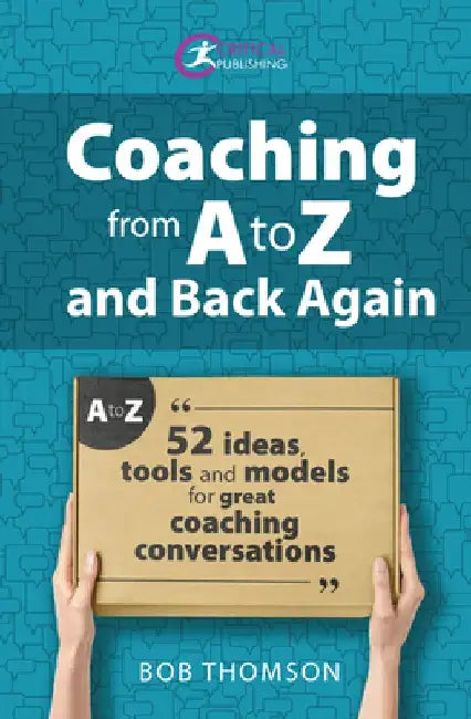 Coaching from A to Z and Back Again: 52 Ideas, Tools and Models for Great Coaching Conversations by Bob Thomson