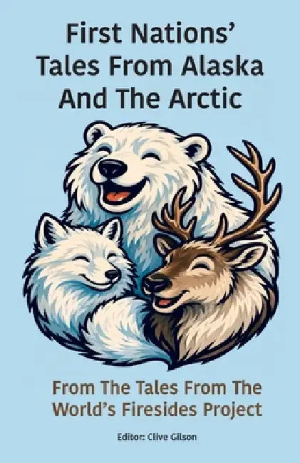First Nations' Tales From Alaska And The Arctic by Tales From The World's Firesides