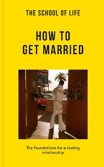 The School of Life: How to Get Married: The Foundations for A Lasting Relationship by The School of Life