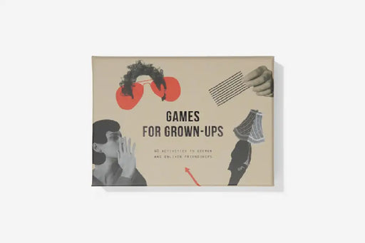 Games for Grown-ups: 40 activities to deepen and enliven friendships by The School of Life