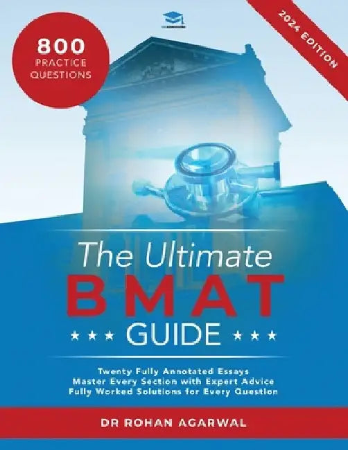 The Ultimate BMAT Guide: Fully Worked Solutions to over 800 BMAT practice questions, alongside Time Saving Techniques, Score Boosting Strategie by Rohan Agarwal