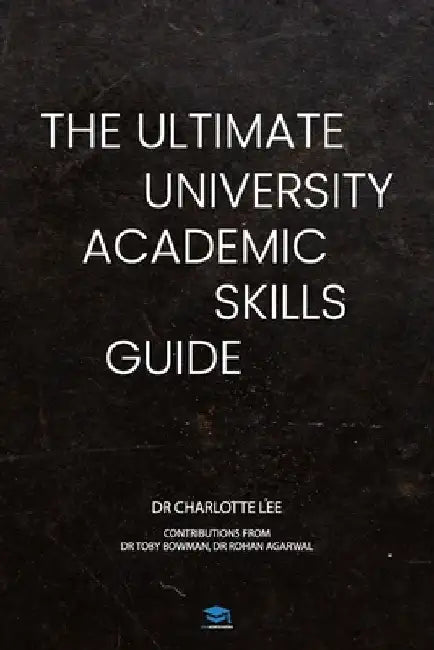 The Ultimate University Academic Skills Guide: Everything you need to make the jump to uni and thrive - from the UniAdmissions team by Tobias Bowman
