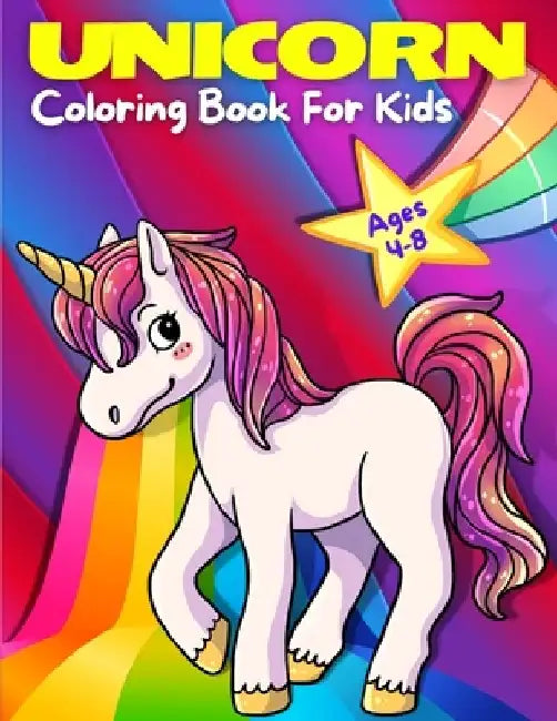 Unicorn Coloring Book For Kids Ages 4-8: Adorable, Cute, Fun And Magical Unicorns Coloring Pages For Girls And Boys For Ages 4 - 5 - 6 - 7 - 8 - 9. (K by Art Books