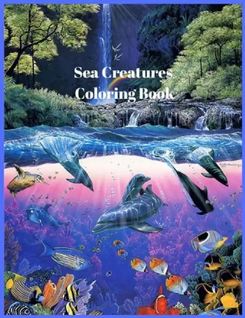 Sea Creatures Coloring Book: For Men and Woman with Sea and Underwater Life Featuring Dolphins, Tropical Fish, Amazing Coral Reefs, and Beautiful L by Nikolas Parker