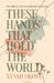 These Hands That Hold The World by Xyvah Okoye