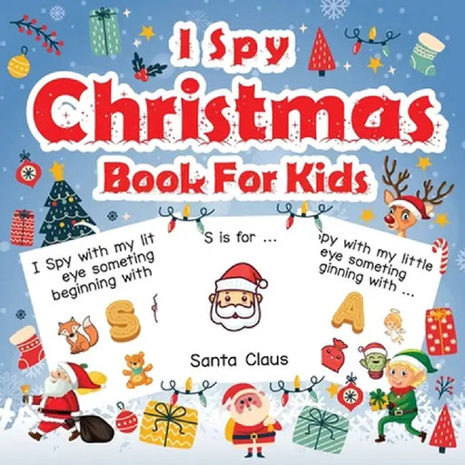 I Spy Christmas Book For Kids: A Fun Guessing Game Activity Book for Preschoolers Kids Perfect Gift For The Holidays Ages 2-5 by Alison Simmons