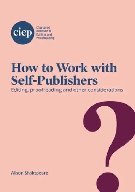 How to Work with Self-Publishers: Editing, proofreading and other considerations by Alison Shakspeare