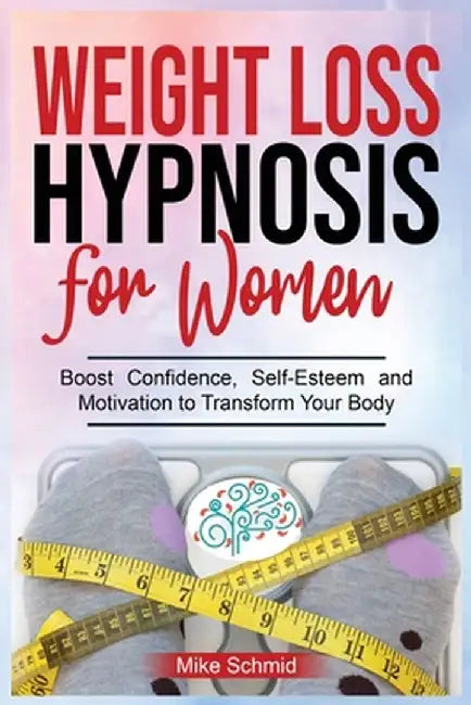 Weight Loss Hypnosis for Women: Discover Hypnosis Tricks to Lose Weight, Overcome Emotional Eating, and Get Rid of Any Food Boos Confidence, Self-Este by Mike Schmid