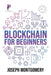 Blockchain For Beginners: The Step-by-Step Guide, from beginner to advanced strategies. Create An Additional Income Stream And Improve Your Life by Joseph Montgomery