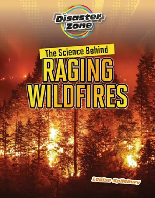 The Science Behind Raging Wildfires by Louise A. Spilsbury