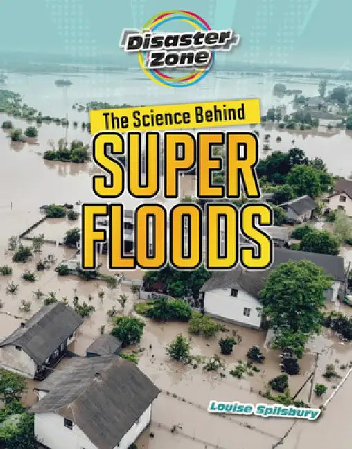 The Science Behind Super Floods by Louise A. Spilsbury