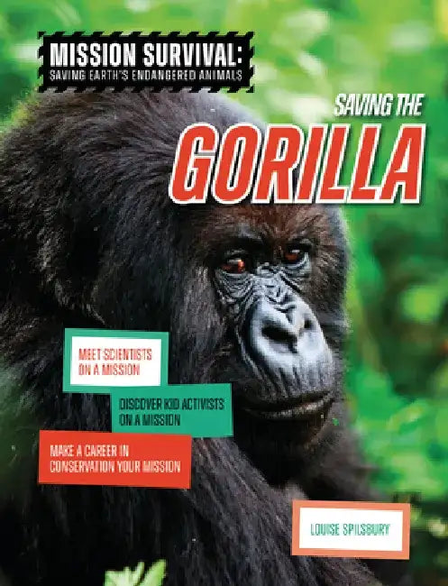 Saving the Gorilla: Meet Scientists on a Mission, Discover Kid Activists on a Mission, Make a Career in Conservation Your Mission by Louise A. Spilsbury