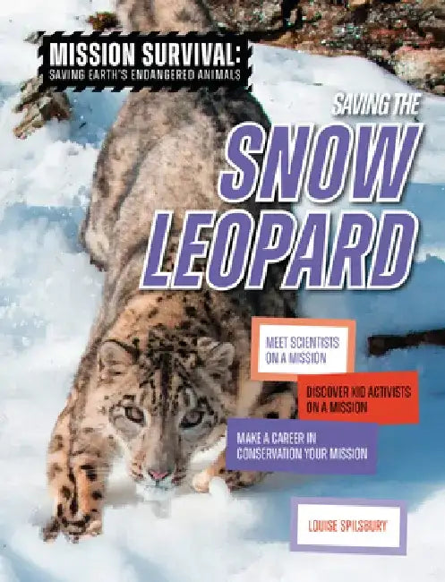 Saving the Snow Leopard: Meet Scientists on a Mission, Discover Kid Activists on a Mission, Make a Career in Conservation Your Mission by Louise A. Spilsbury