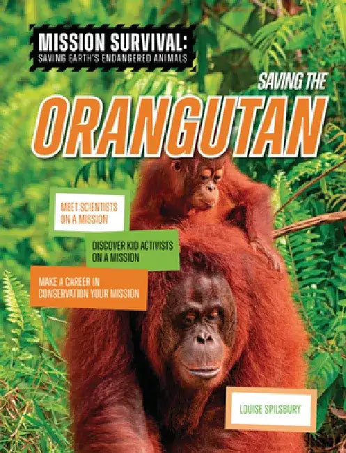 Saving the Orangutan: Meet Scientists on a Mission, Discover Kid Activists on a Mission, Make a Career in Conservation Your Mission by Louise A. Spilsbury