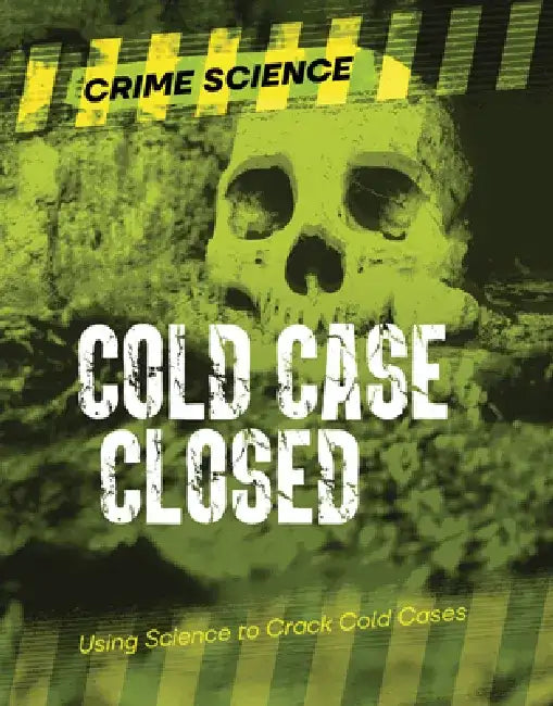 Cold Case Closed: Using Science to Crack Cold Cases by Sarah Eason