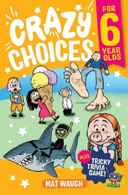 Crazy Choices for 6 Year Olds: Mad decisions and tricky trivia in a book you can play! by Mat Waugh