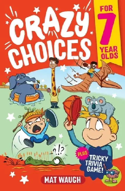 Crazy Choices for 7 Year Olds: Mad decisions and tricky trivia in a book you can play! by Mat Waugh