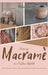 Precious Macrame in a Fashion World: Modern Macramé Jewelry and Accessory Designs for every Outfit and Occasion by Maria Kain