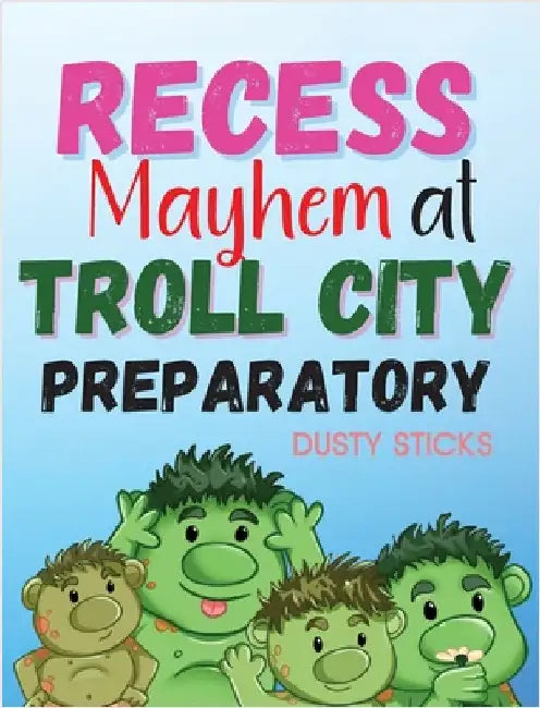 Recess Mayhem at Troll City Preparatory School by Sticks, Dusty