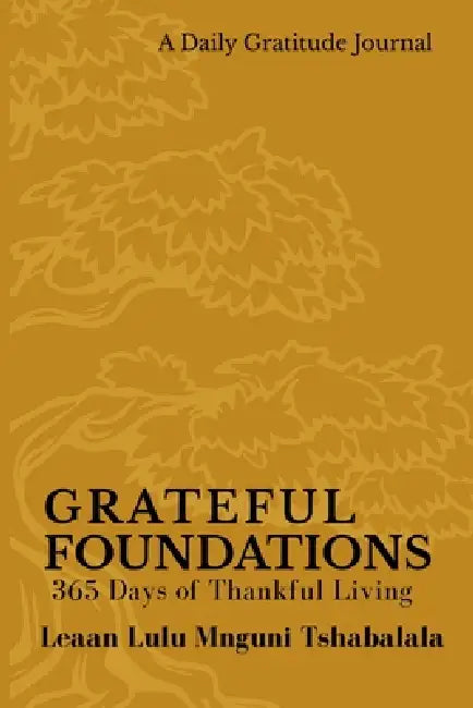 Grateful Foundations: 365 Days of Thankful Living by Leaan Lulu Mnguni Tshabalala