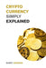 Cryptocurrency Simply Explained!: The Only Investing Guide You Need to Master the World of Bitcoin and Blockchain - Discover the Secrets to Crypto Pro by Barry Johnson