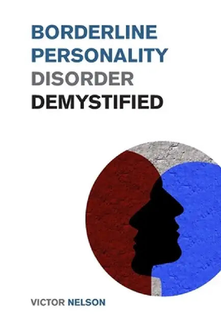 Borderline Personality Disorder Demystified: Effective Psychology Techniques to Combat BPD. A Borderline Personality Disorder Survival Guide by Victor Nelson