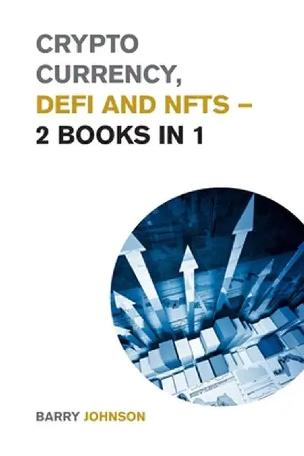 Crypto currency, DeFi and NFTs - 2 Books in 1: Discover the Trends that are Dominating this Market Cycle and Take Advantage of the Greatest Opportunit by Barry Johnson