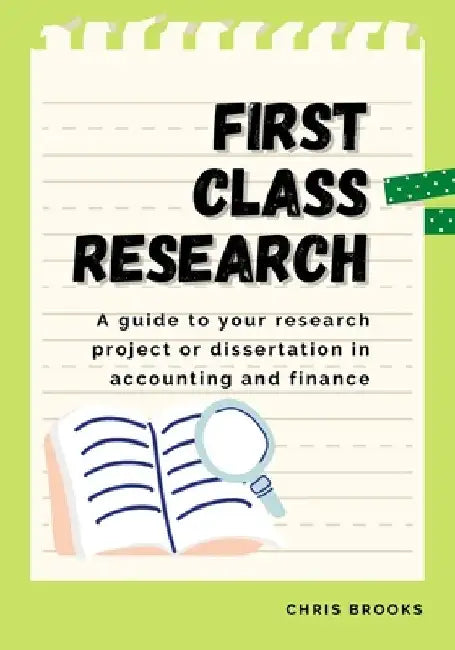 First Class Research: A guide to your research project or dissertation in accounting and finance by Chris Brooks