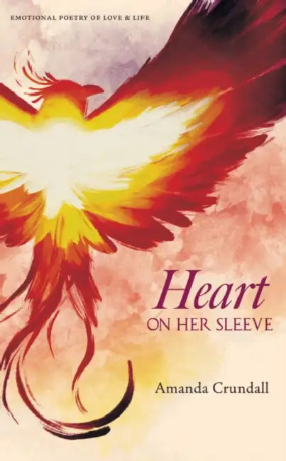 HEART ON HER SLEEVE: EMOTIONAL POETRY OF LOVE & LIFE by AMANDA CRUNDALL