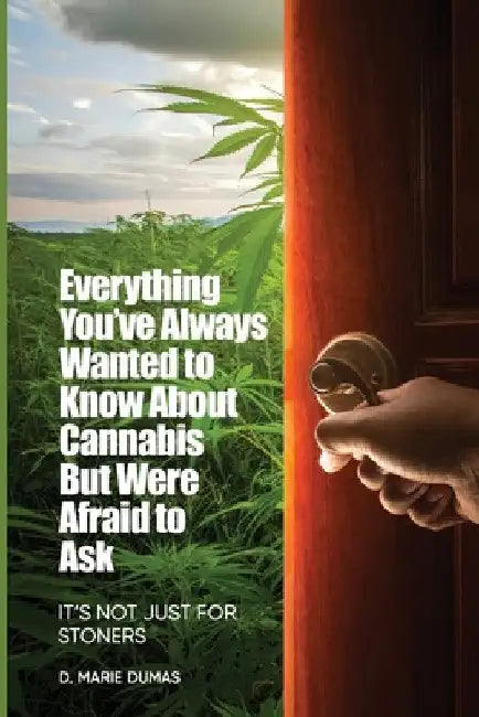 Not Just for Stoners: Everything You've Always Wanted to Know About Cannabis But Were Afraid to Ask by D. Marie Dumas