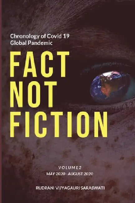 Covid-19 - Fact Not Fiction Volume II: Timeline and Chronology May 2020 - Aug 2020 by Rudrani Vijyagauri Saraswati