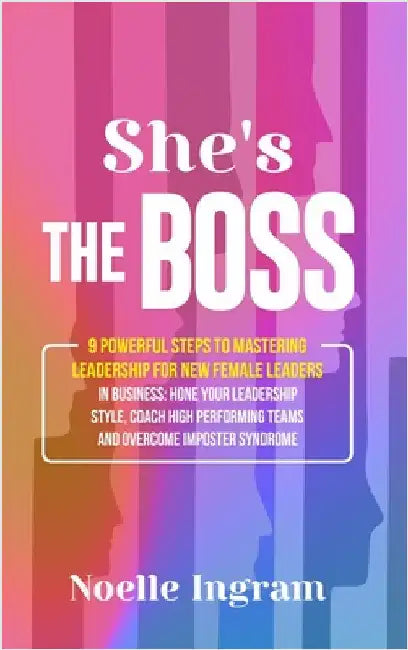 She's The Boss: 9 Powerful Steps To Mastering Leadership For New Female Leaders In Business; Hone Your Leadership Style, Coach High Performing Teams a by Ingram, Noelle