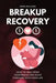 Breakup Recovery 101: How to Heal from Heartbreak and Move Forward with Your Life by Nora Williams