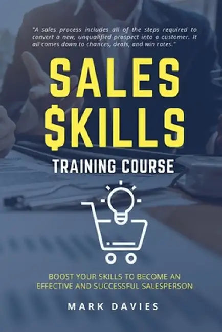 Sales Skill Training Program: Boost Your Skills to Become an Effective and Successful Salesperson by Mark Davies