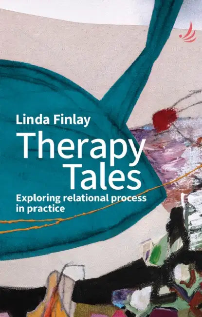 Therapy Tales: Exploring relational process in practice by Linda Finlay