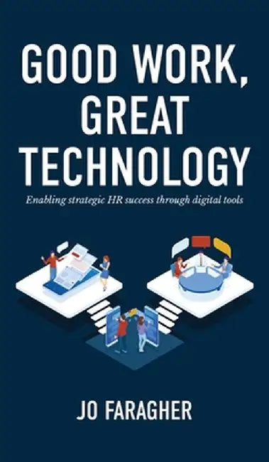 Good Work, Great Technology: Enabling Strategic HR Success Through Digital Tools by Jo Faragher