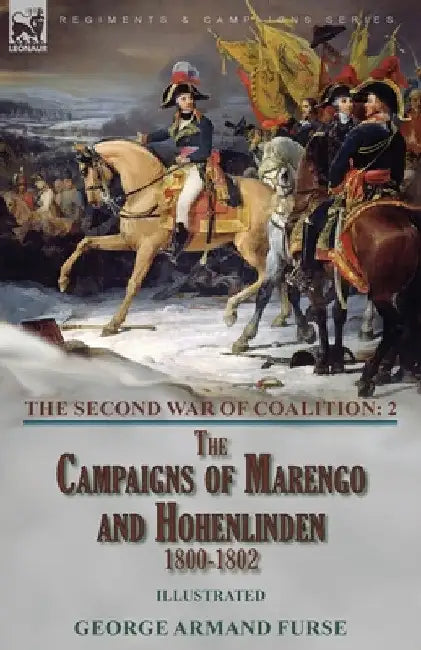 The Second War of Coalition-Volume 2: the Campaigns of Marengo and Hohenlinden 1800-1802 by George Armand Furse