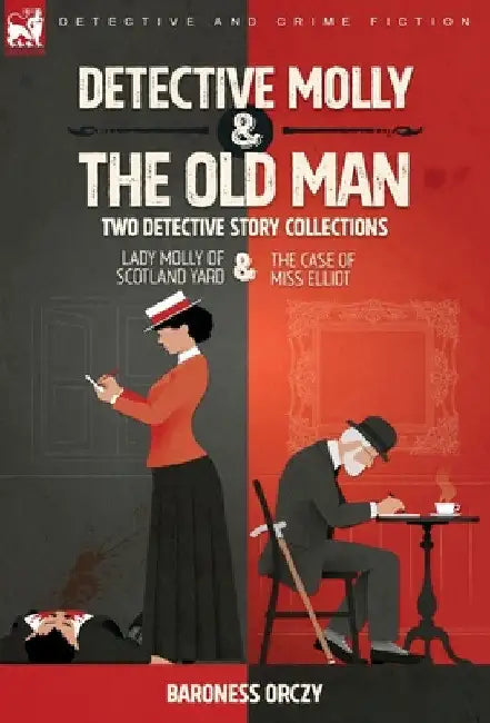 Detective Molly & the Old Man-Two Detective Story Collections: Lady Molly of Scotland Yard & The Case of Miss Elliott by Baroness Orczy