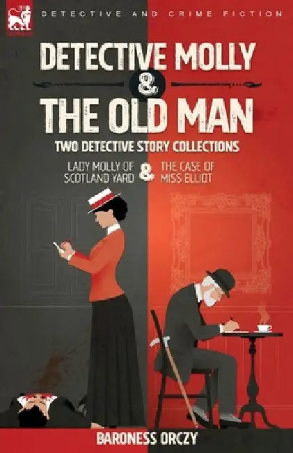 Detective Molly & the Old Man-Two Detective Story Collections: Lady Molly of Scotland Yard & The Case of Miss Elliott by Baroness Orczy