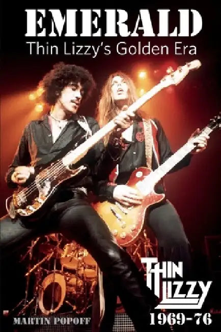 Emerald: Thin Lizzy's Golden Era by Martin Popoff