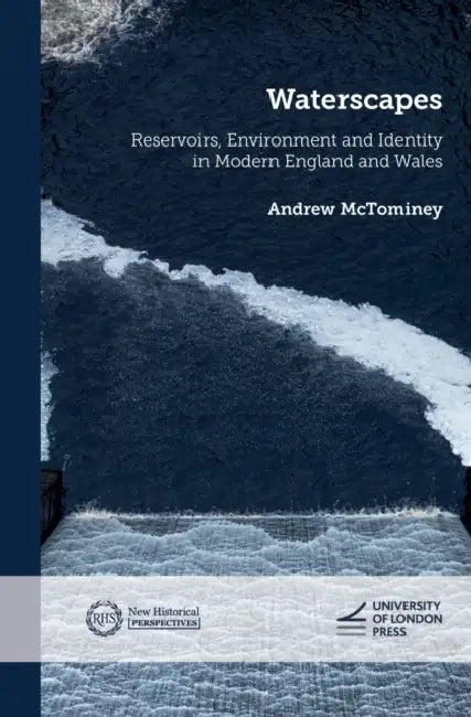 Waterscapes: Reservoirs, Environment and Identity in Modern England and Wales by Andrew McTominey