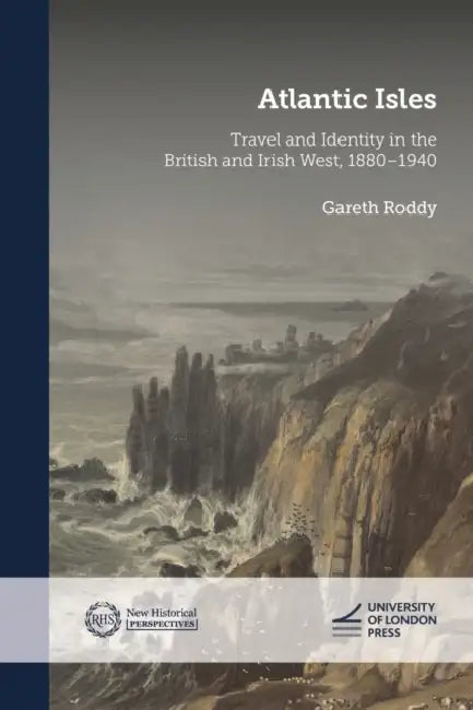 Atlantic Isles: Travel and Identity in the British and Irish West, 1880-1940 by Gareth Roddy